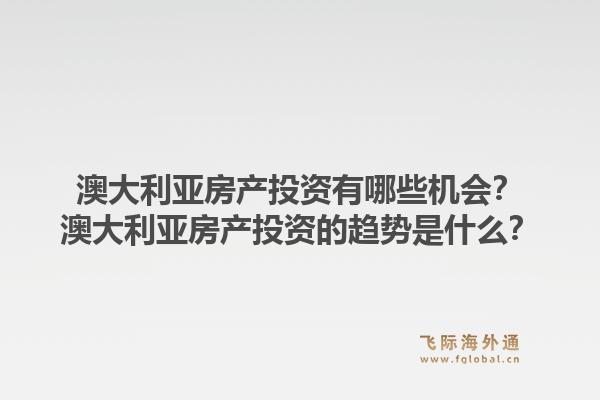 澳大利亚房产投资有哪些机会?澳大利亚房产投资的趋势是什么?1.jpg