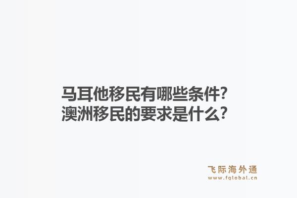 马耳他移民有哪些条件?澳洲移民的要求是什么?1.jpg