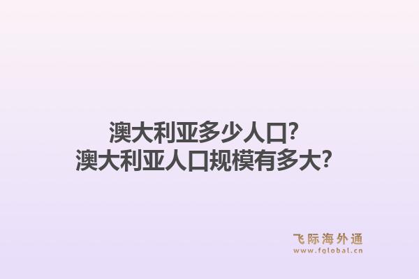 澳大利亚多少人口?澳大利亚人口规模有多大?1.jpg