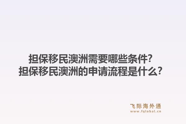 担保移民澳洲需要哪些条件?担保移民澳洲的申请流程是什么?1.jpg