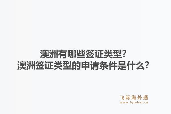 澳洲有哪些签证类型?澳洲签证类型的申请条件是什么?1.jpg