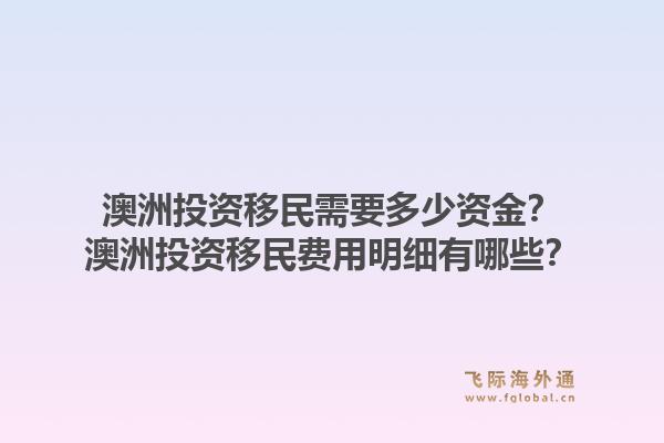 澳洲投资移民需要多少资金?澳洲投资移民费用明细有哪些?1.jpg