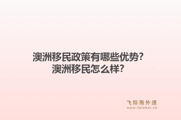 澳洲移民政策有哪些优势?澳洲移民怎么样?1.jpg