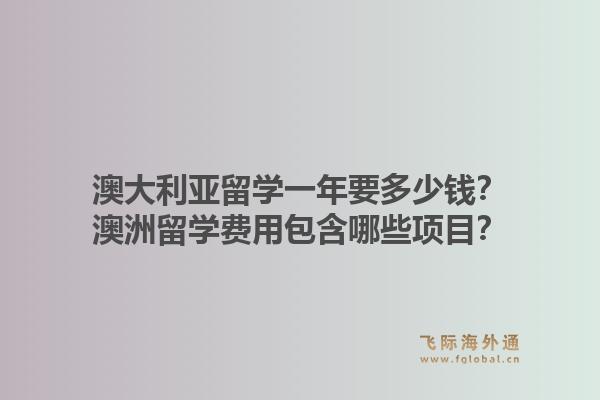 澳大利亚留学一年要多少钱?澳洲留学费用包含哪些项目?1.jpg