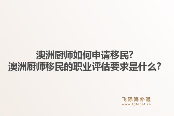 澳洲厨师如何申请移民?澳洲厨师移民的职业评估要求是什么?1.jpg
