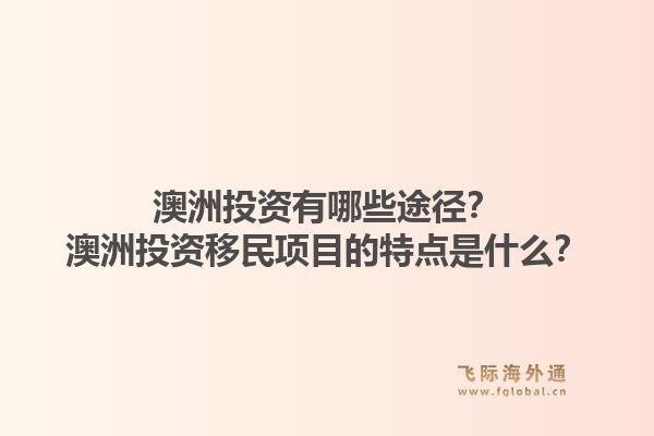 澳洲投资有哪些途径?澳洲投资移民项目的特点是什么?1.jpg