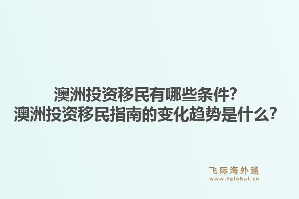 澳洲投资移民有哪些条件?澳洲投资移民指南的变化趋势是什么?1.jpg