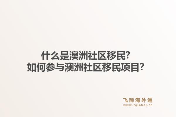 什么是澳洲社区移民?如何参与澳洲社区移民项目?1.jpg