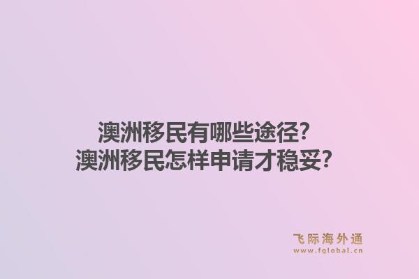 澳洲移民有哪些途径?澳洲移民怎样申请才稳妥?1.jpg