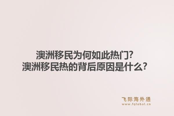 澳洲移民为何如此热门?澳洲移民热的背后原因是什么?1.jpg