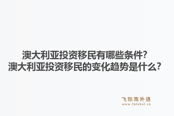澳大利亚投资移民有哪些条件?澳大利亚投资移民的变化趋势是什么?1.jpg