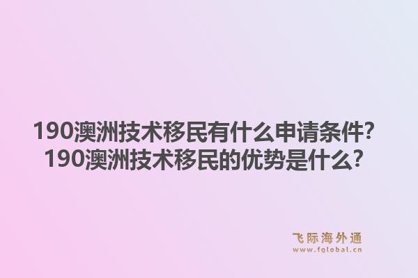 190澳洲技术移民有什么申请条件?190澳洲技术移民的优势是什么?1.jpg