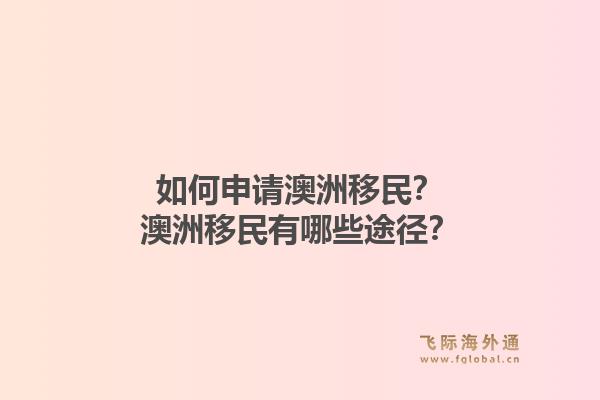 如何申请澳洲移民?澳洲移民有哪些途径?1.jpg