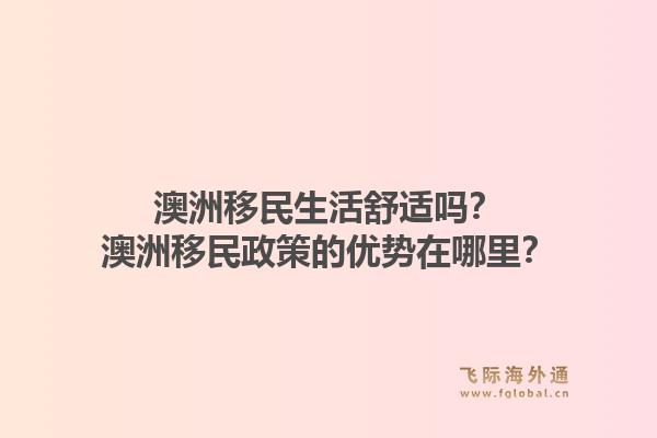 澳洲移民生活舒适吗？澳洲移民政策的优势在哪里？1.jpg