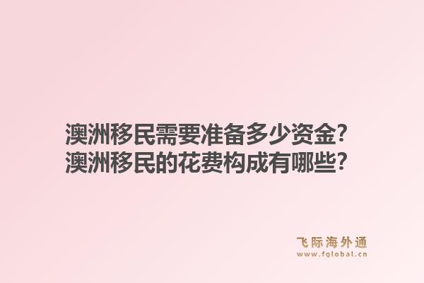 澳洲移民需要准备多少资金？澳洲移民的花费构成有哪些？1.jpg