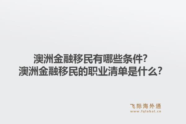澳洲金融移民有哪些条件？澳洲金融移民的职业清单是什么？1.jpg