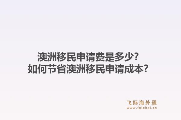 澳洲移民申请费是多少？如何节省澳洲移民申请成本？1.jpg