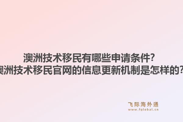 澳洲技术移民有哪些申请条件？澳洲技术移民官网的信息更新机制是怎样的？