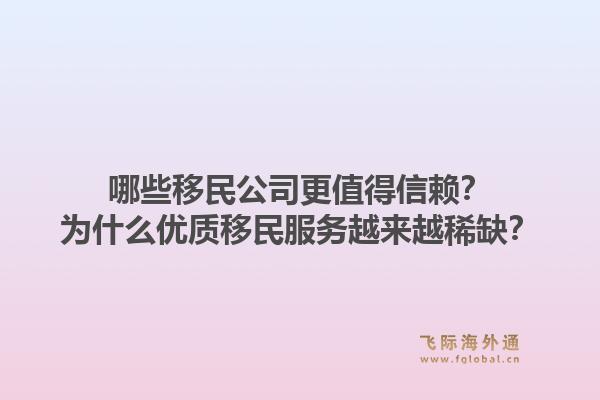 哪些移民公司更值得信赖？为什么优质移民服务越来越稀缺？